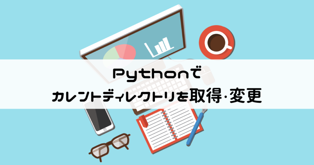 Pythonでカレントディレクトリを取得・変更